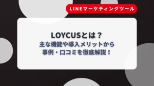 LOYCUSとは？主な機能や導入メリットから事例・口コミを徹底解説！